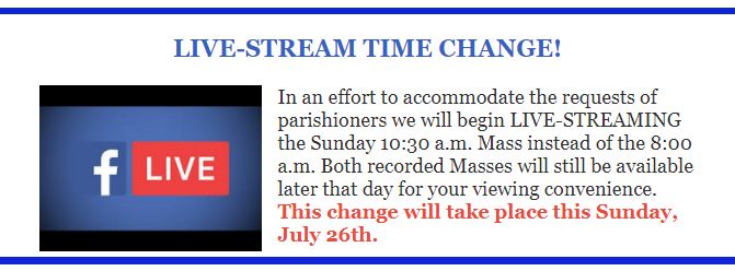 Live streaming of Sunday Mass will be at 10:30 a.m. instead of 8:00 a.m.   This change will take place THIS Sunday!